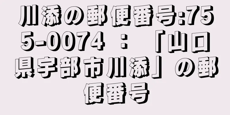 川添の郵便番号:755-0074 ： 「山口県宇部市川添」の郵便番号