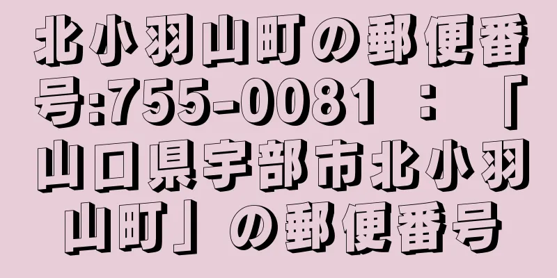 北小羽山町の郵便番号:755-0081 ： 「山口県宇部市北小羽山町」の郵便番号