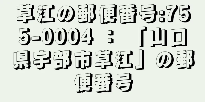 草江の郵便番号:755-0004 ： 「山口県宇部市草江」の郵便番号