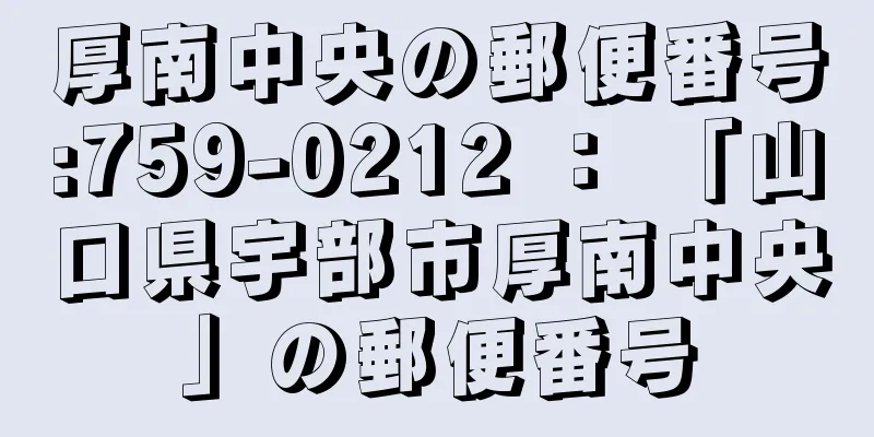 厚南中央の郵便番号:759-0212 ： 「山口県宇部市厚南中央」の郵便番号