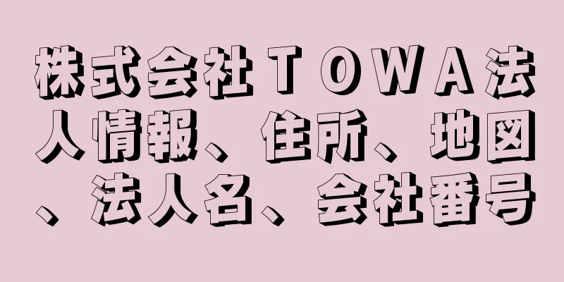 株式会社ＴＯＷＡ法人情報、住所、地図、法人名、会社番号