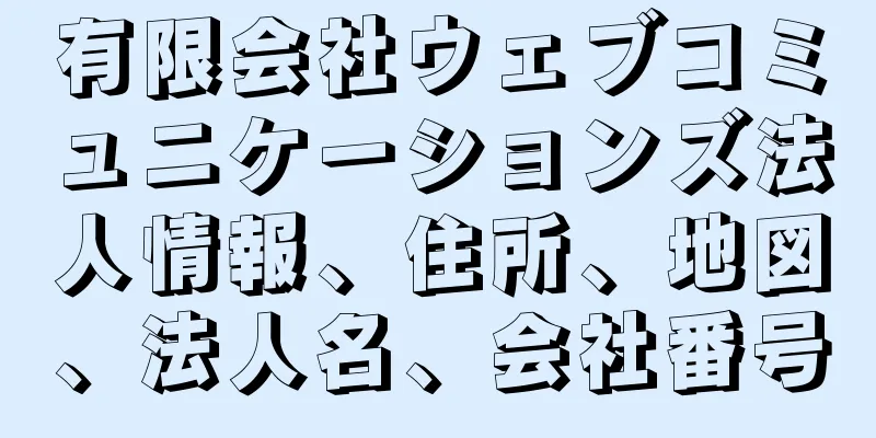 有限会社ウェブコミュニケーションズ法人情報、住所、地図、法人名、会社番号