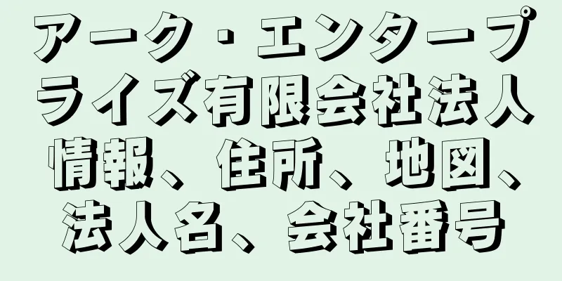 アーク・エンタープライズ有限会社法人情報、住所、地図、法人名、会社番号