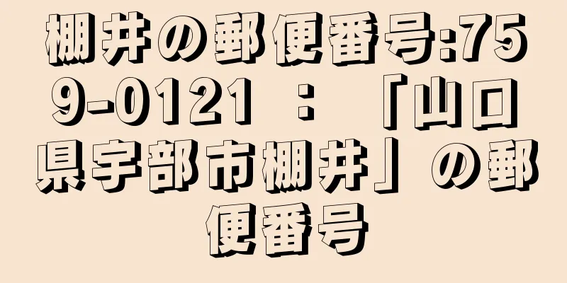 棚井の郵便番号:759-0121 ： 「山口県宇部市棚井」の郵便番号