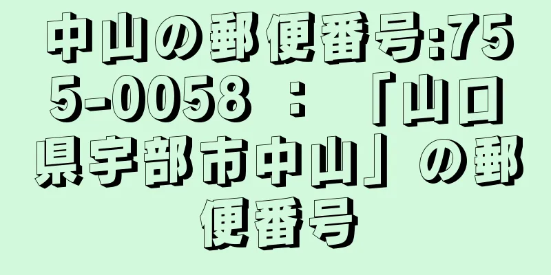 中山の郵便番号:755-0058 ： 「山口県宇部市中山」の郵便番号