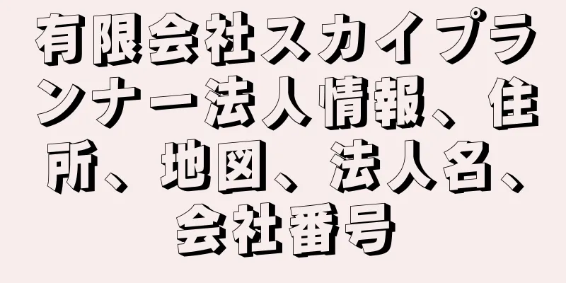 有限会社スカイプランナー法人情報、住所、地図、法人名、会社番号