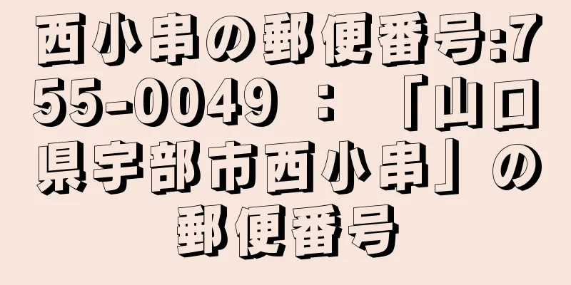 西小串の郵便番号:755-0049 ： 「山口県宇部市西小串」の郵便番号