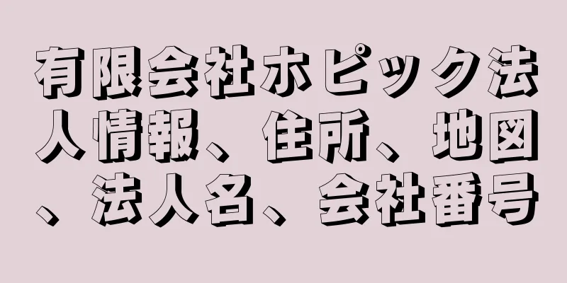 有限会社ホピック法人情報、住所、地図、法人名、会社番号