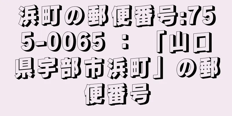 浜町の郵便番号:755-0065 ： 「山口県宇部市浜町」の郵便番号