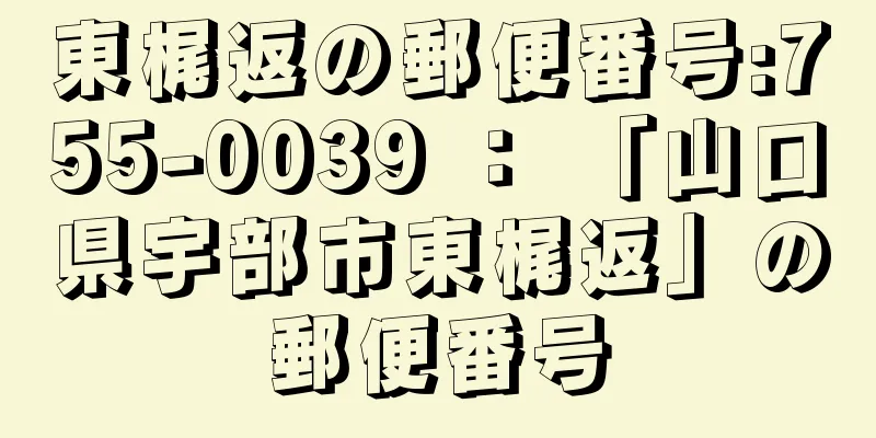 東梶返の郵便番号:755-0039 ： 「山口県宇部市東梶返」の郵便番号