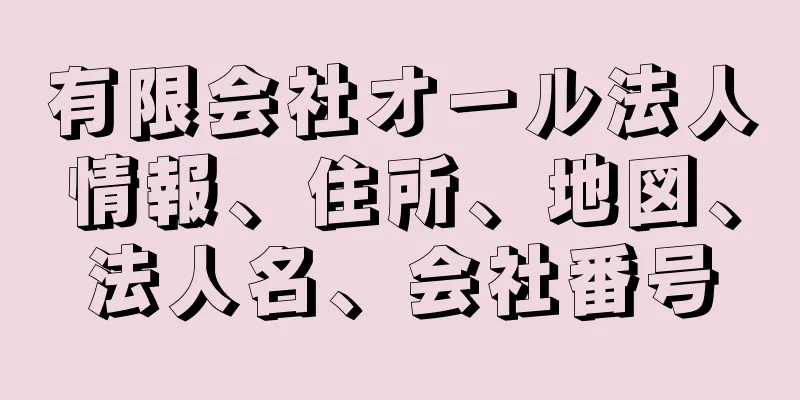 有限会社オール法人情報、住所、地図、法人名、会社番号