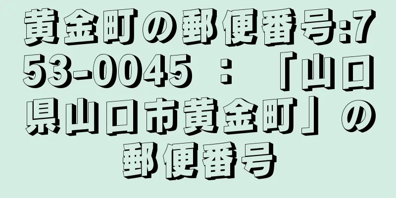 黄金町の郵便番号:753-0045 ： 「山口県山口市黄金町」の郵便番号