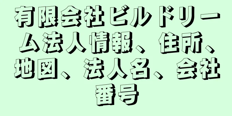 有限会社ビルドリーム法人情報、住所、地図、法人名、会社番号