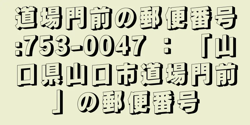 道場門前の郵便番号:753-0047 ： 「山口県山口市道場門前」の郵便番号