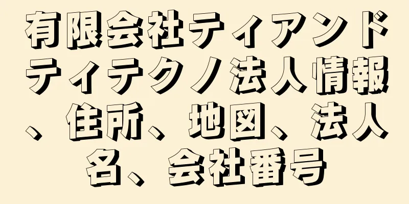 有限会社ティアンドティテクノ法人情報、住所、地図、法人名、会社番号