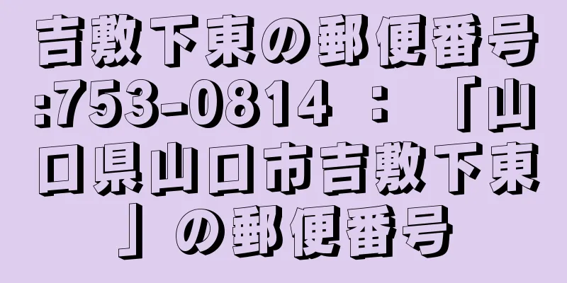 吉敷下東の郵便番号:753-0814 ： 「山口県山口市吉敷下東」の郵便番号