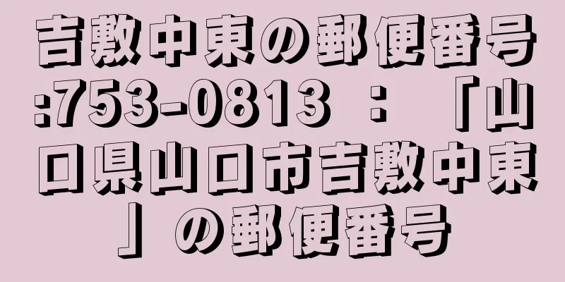 吉敷中東の郵便番号:753-0813 ： 「山口県山口市吉敷中東」の郵便番号