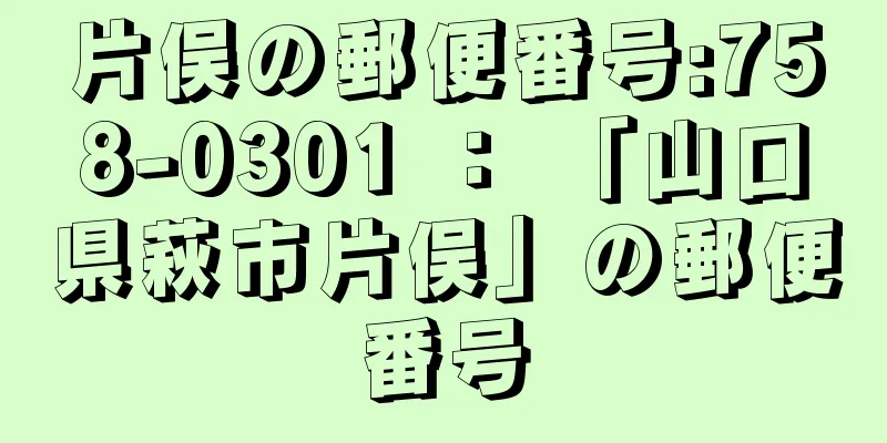 片俣の郵便番号:758-0301 ： 「山口県萩市片俣」の郵便番号