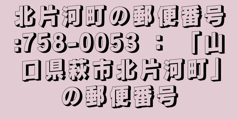 北片河町の郵便番号:758-0053 ： 「山口県萩市北片河町」の郵便番号