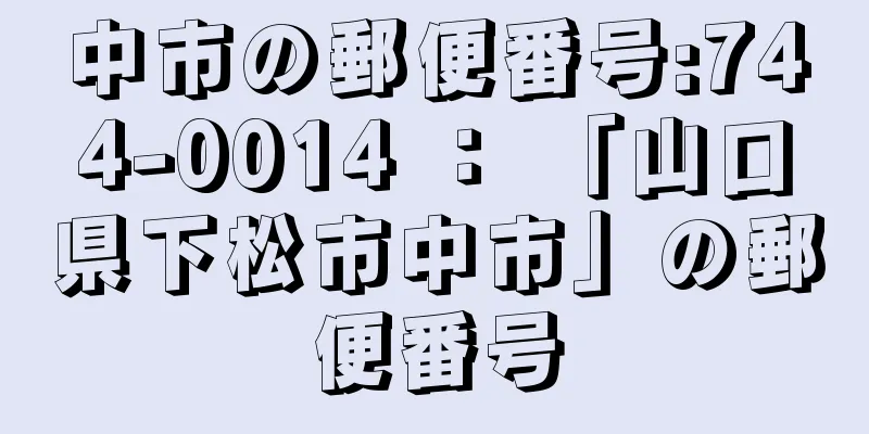 中市の郵便番号:744-0014 ： 「山口県下松市中市」の郵便番号