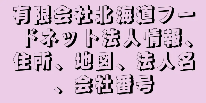 有限会社北海道フードネット法人情報、住所、地図、法人名、会社番号