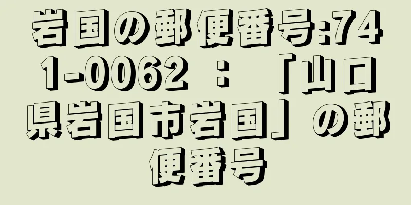 岩国の郵便番号:741-0062 ： 「山口県岩国市岩国」の郵便番号