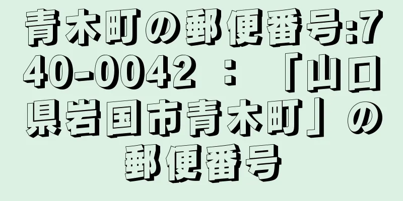 青木町の郵便番号:740-0042 ： 「山口県岩国市青木町」の郵便番号