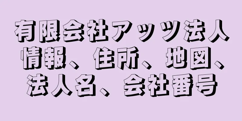 有限会社アッツ法人情報、住所、地図、法人名、会社番号