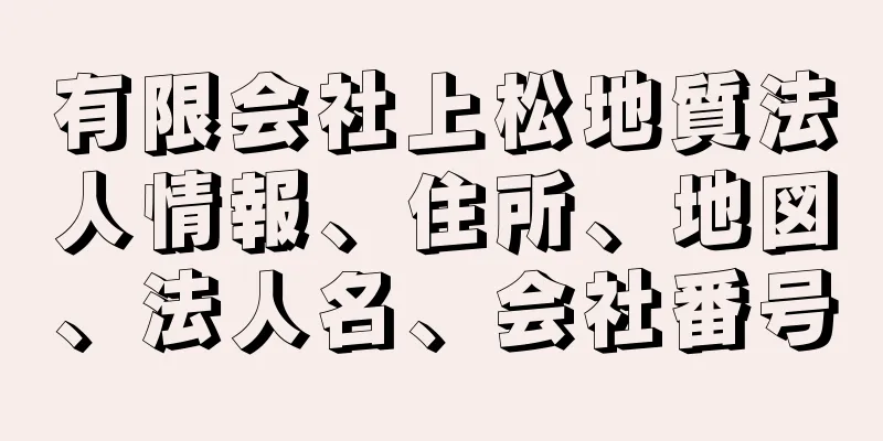 有限会社上松地質法人情報、住所、地図、法人名、会社番号