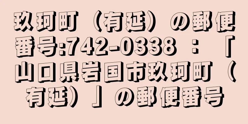 玖珂町（有延）の郵便番号:742-0338 ： 「山口県岩国市玖珂町（有延）」の郵便番号