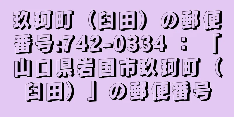 玖珂町（臼田）の郵便番号:742-0334 ： 「山口県岩国市玖珂町（臼田）」の郵便番号