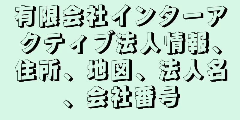 有限会社インターアクティブ法人情報、住所、地図、法人名、会社番号