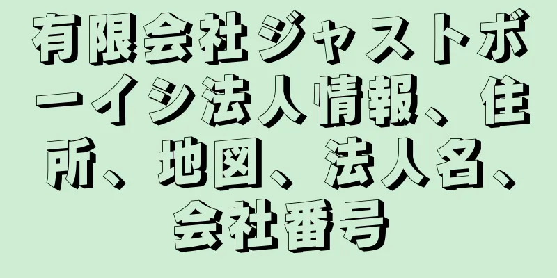 有限会社ジャストボーイシ法人情報、住所、地図、法人名、会社番号