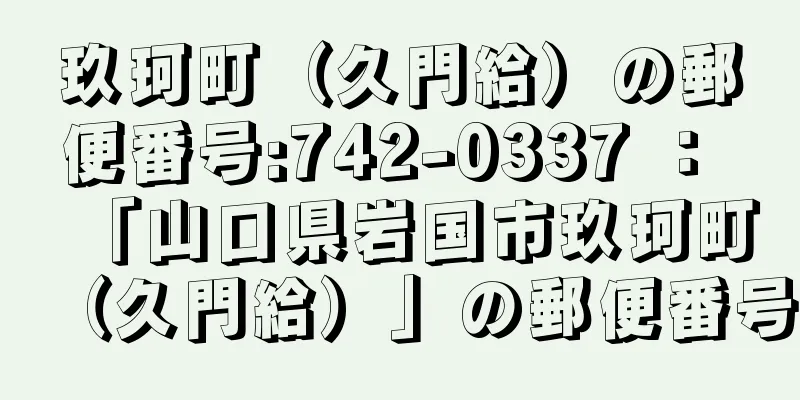 玖珂町（久門給）の郵便番号:742-0337 ： 「山口県岩国市玖珂町（久門給）」の郵便番号