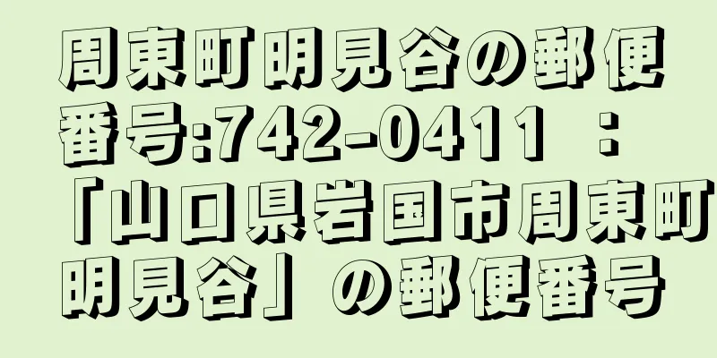 周東町明見谷の郵便番号:742-0411 ： 「山口県岩国市周東町明見谷」の郵便番号