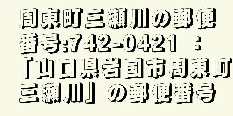 周東町三瀬川の郵便番号:742-0421 ： 「山口県岩国市周東町三瀬川」の郵便番号