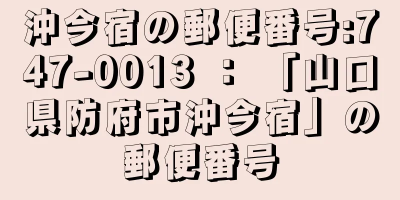 沖今宿の郵便番号:747-0013 ： 「山口県防府市沖今宿」の郵便番号