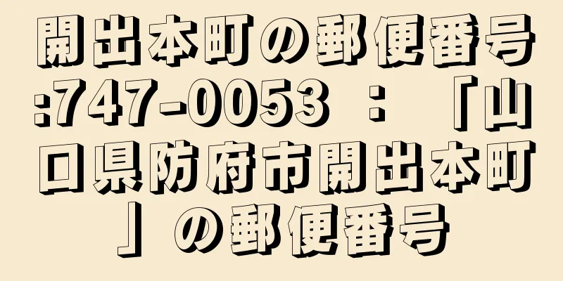 開出本町の郵便番号:747-0053 ： 「山口県防府市開出本町」の郵便番号