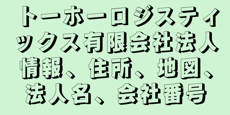 トーホーロジスティックス有限会社法人情報、住所、地図、法人名、会社番号
