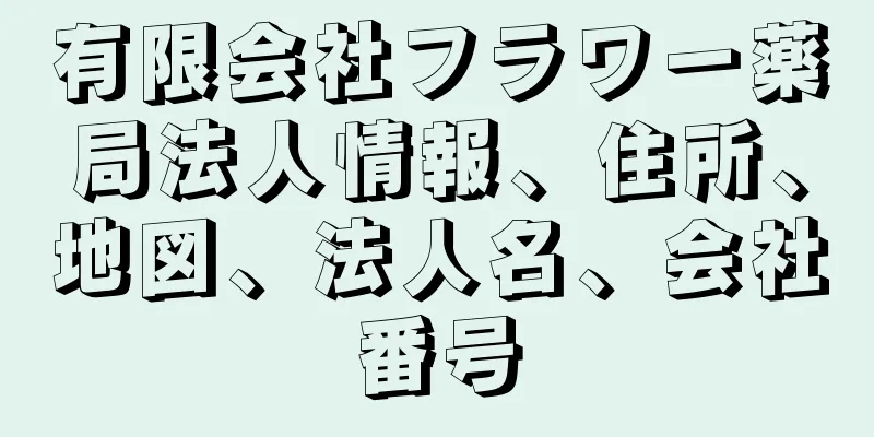 有限会社フラワー薬局法人情報、住所、地図、法人名、会社番号