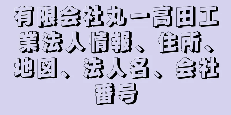 有限会社丸一高田工業法人情報、住所、地図、法人名、会社番号