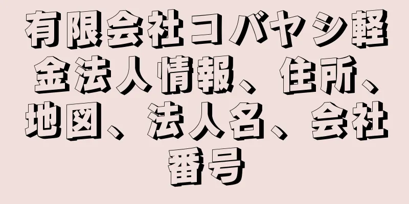 有限会社コバヤシ軽金法人情報、住所、地図、法人名、会社番号