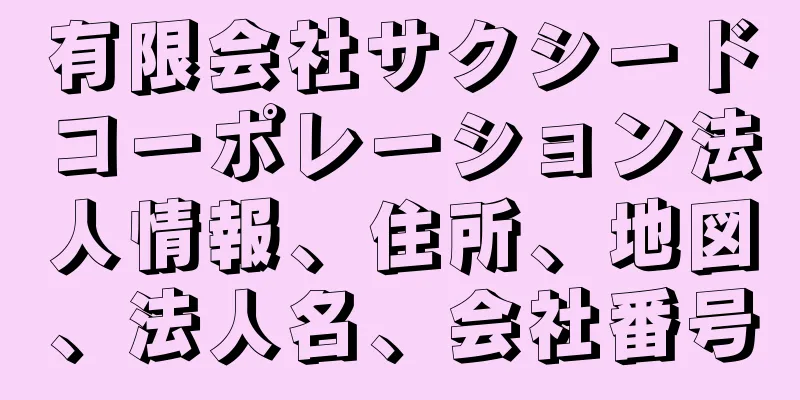 有限会社サクシードコーポレーション法人情報、住所、地図、法人名、会社番号