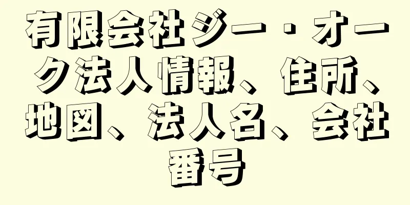 有限会社ジー・オーク法人情報、住所、地図、法人名、会社番号