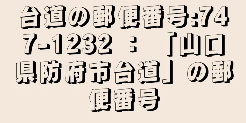 台道の郵便番号:747-1232 ： 「山口県防府市台道」の郵便番号