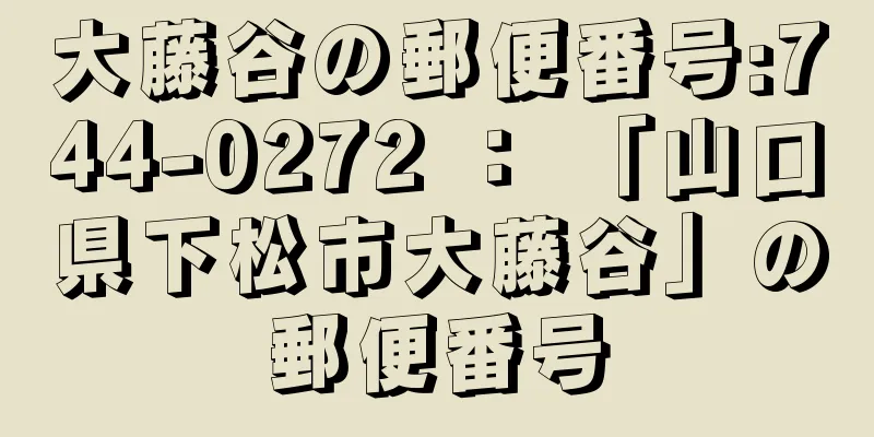 大藤谷の郵便番号:744-0272 ： 「山口県下松市大藤谷」の郵便番号