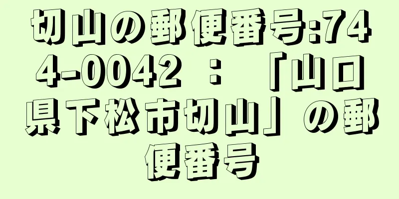 切山の郵便番号:744-0042 ： 「山口県下松市切山」の郵便番号