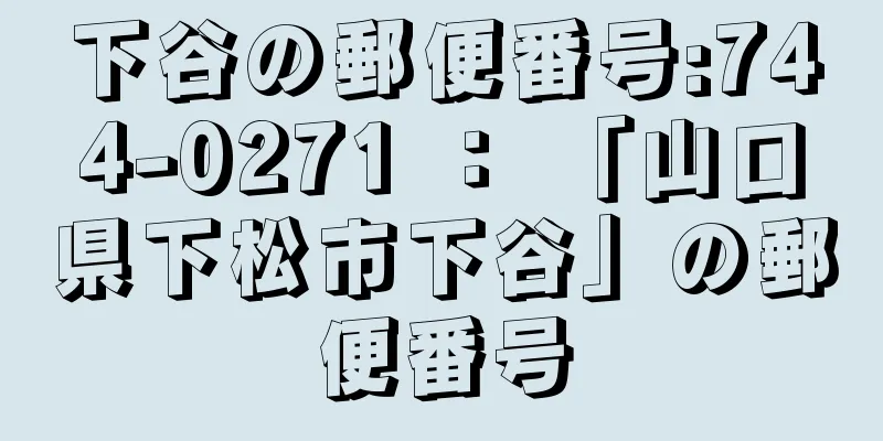 下谷の郵便番号:744-0271 ： 「山口県下松市下谷」の郵便番号