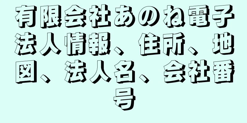 有限会社あのね電子法人情報、住所、地図、法人名、会社番号