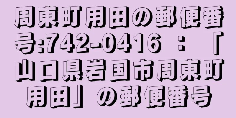 周東町用田の郵便番号:742-0416 ： 「山口県岩国市周東町用田」の郵便番号